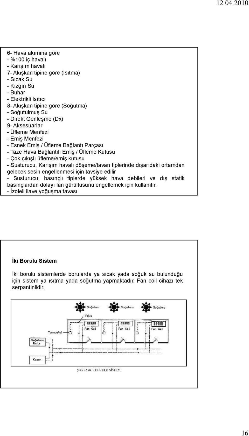 döşeme/tavan tiplerinde dışarıdaki ortamdan gelecek sesin engellenmesi için tavsiye edilir - Susturucu, basınçlı tiplerde yüksek hava debileri ve dış statik basınçlardan dolayı fan gürültüsünü