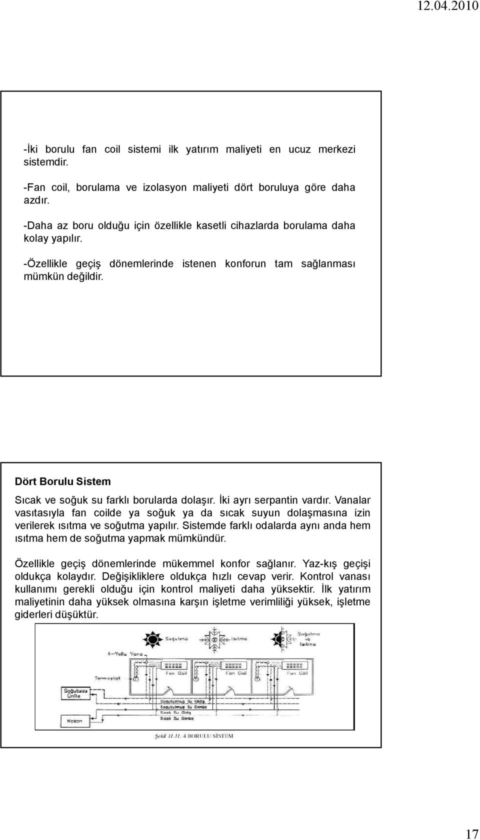 ğ Dört Borulu Sistem Sıcak ve soğuk su farklı borularda dolaşır. İki ayrı serpantin vardır.