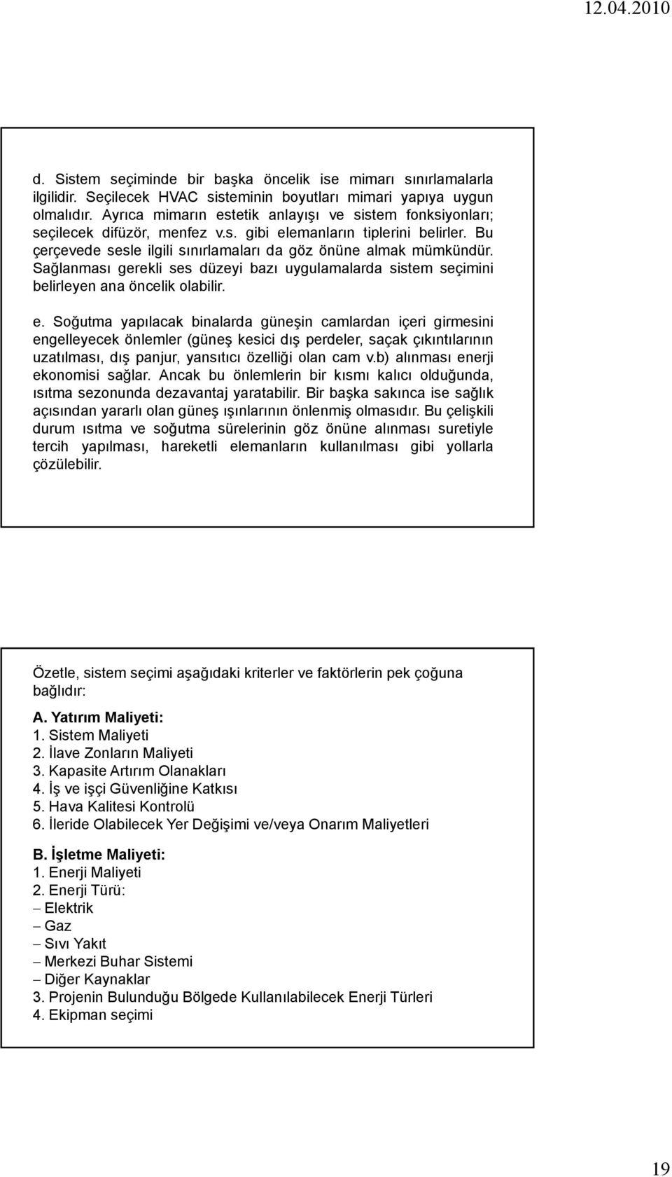 Sağlanması gerekli ses düzeyi bazı uygulamalarda sistem seçimini belirleyen ana öncelik olabilir. e.