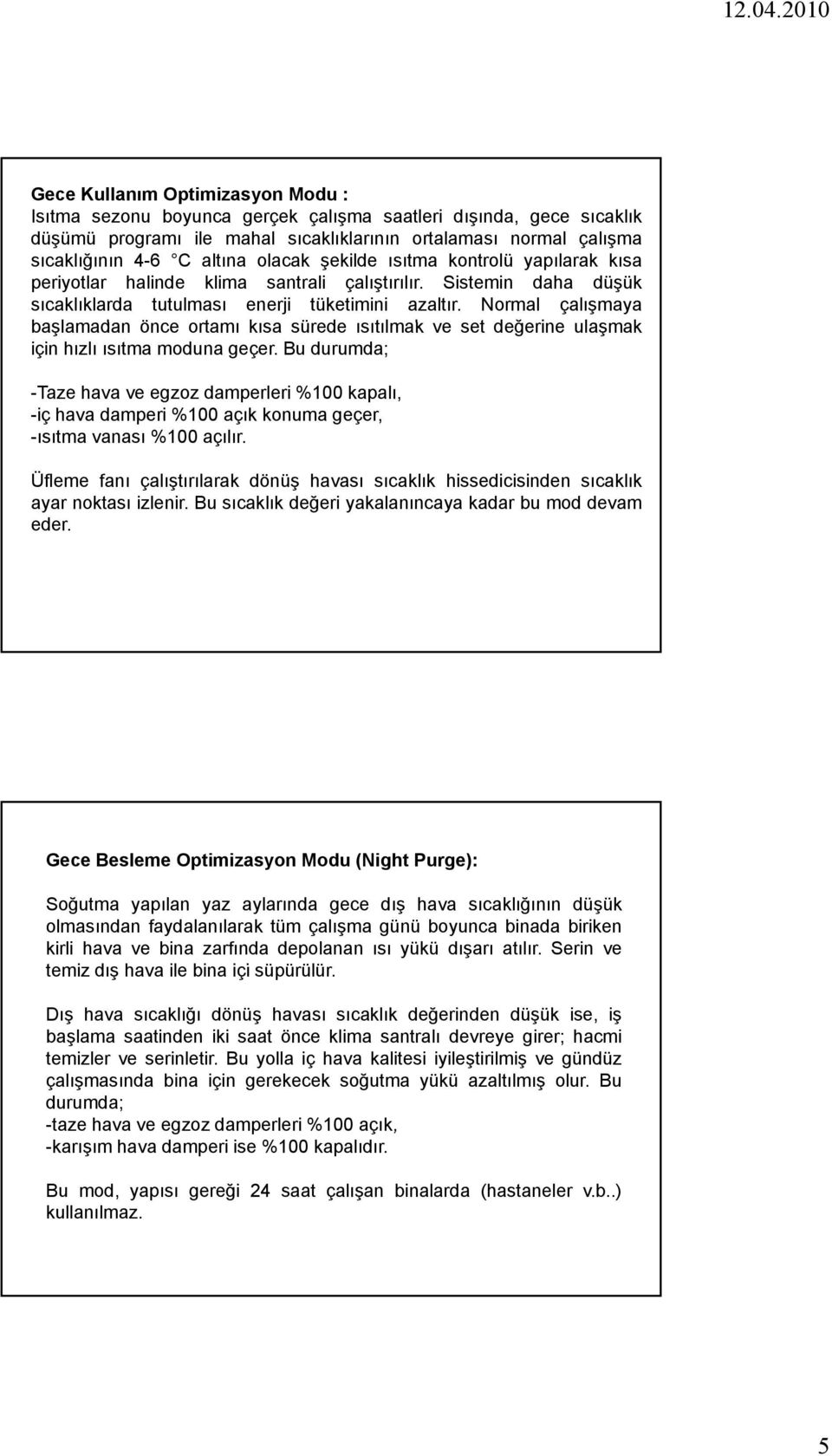 Normal çalışmaya başlamadan önce ortamı kısa sürede ısıtılmakt l k ve set değerineğ ulaşmak için hızlı ısıtma moduna geçer.