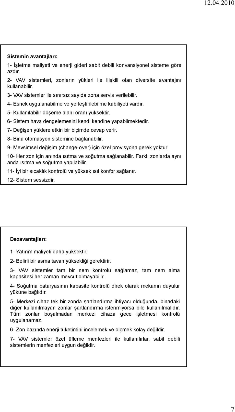 6- Sistem hava dengelemesini kendi kendine yapabilmektedir. 7- Değişen yüklere etkin bir biçimde cevap verir. 8- Bina otomasyon sistemine bağlanabilir.