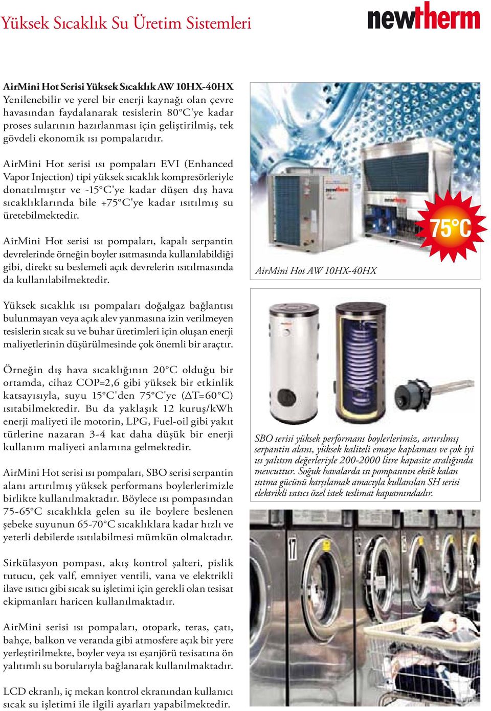AirMini Hot serisi ısı pompaları EVI (Enhanced Vapor Injection) tipi yüksek sıcaklık kompresörleriyle donatılmıştır ve -15 C'ye kadar düşen dış hava sıcaklıklarında bile +75 C'ye kadar ısıtılmış su
