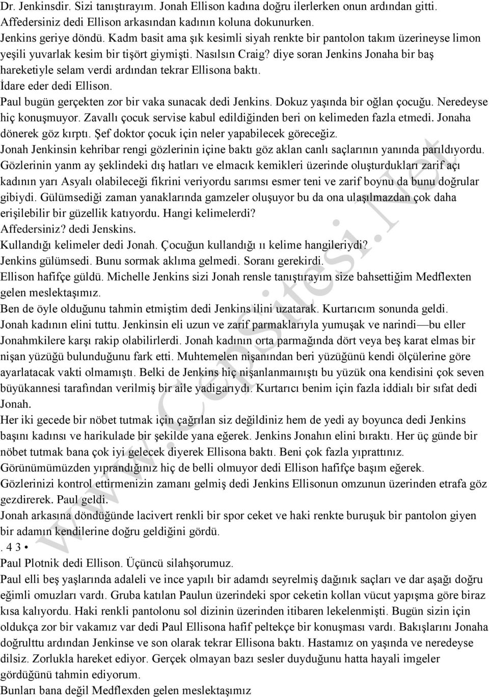 diye soran Jenkins Jonaha bir baş hareketiyle selam verdi ardından tekrar Ellisona baktı. İdare eder dedi Ellison. Paul bugün gerçekten zor bir vaka sunacak dedi Jenkins.