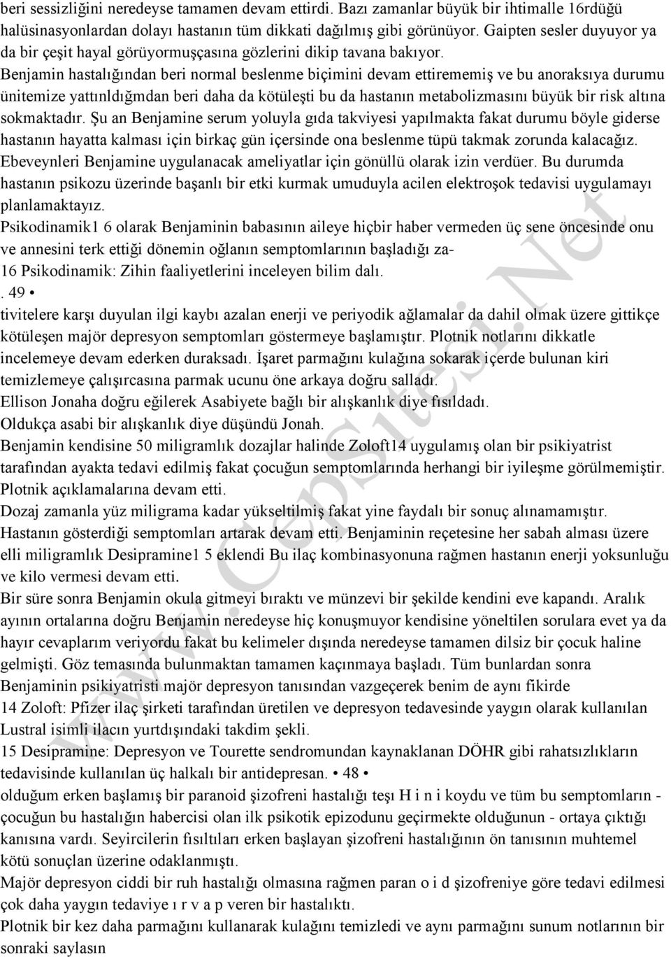 Benjamin hastalığından beri normal beslenme biçimini devam ettirememiş ve bu anoraksıya durumu ünitemize yattınldığmdan beri daha da kötüleşti bu da hastanın metabolizmasını büyük bir risk altına