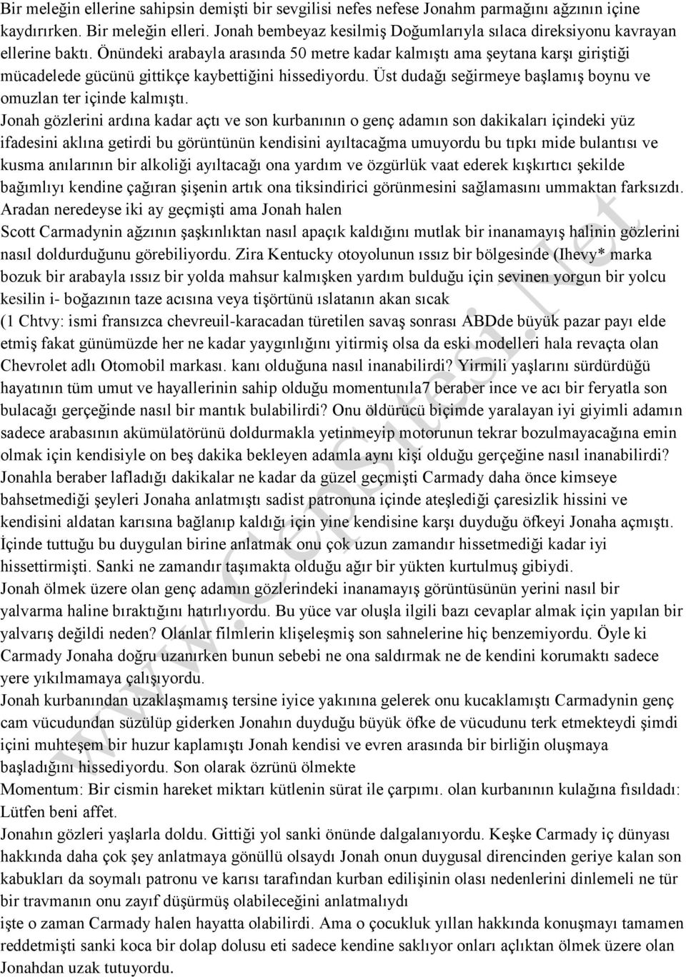 Önündeki arabayla arasında 50 metre kadar kalmıştı ama şeytana karşı giriştiği mücadelede gücünü gittikçe kaybettiğini hissediyordu. Üst dudağı seğirmeye başlamış boynu ve omuzlan ter içinde kalmıştı.