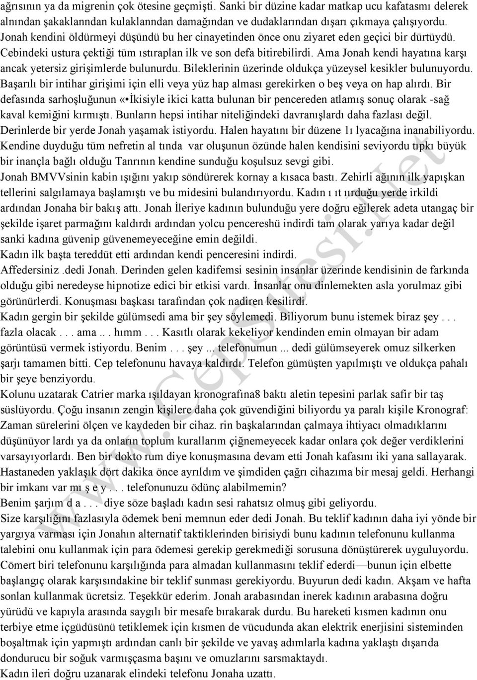 Ama Jonah kendi hayatına karşı ancak yetersiz girişimlerde bulunurdu. Bileklerinin üzerinde oldukça yüzeysel kesikler bulunuyordu.