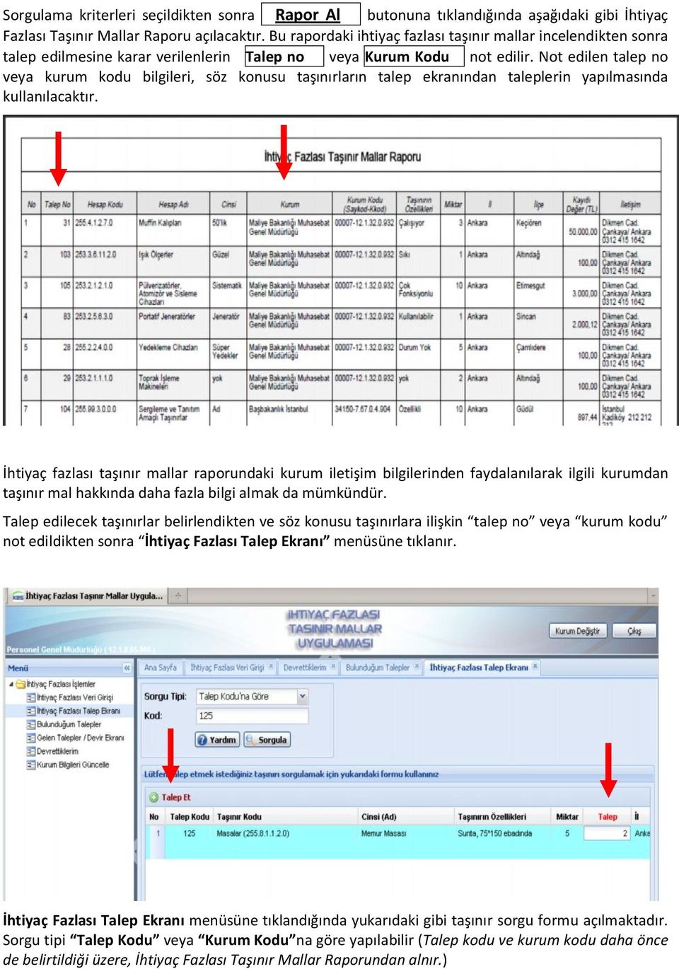 Not edilen talep no veya kurum kodu bilgileri, söz konusu taşınırların talep ekranından taleplerin yapılmasında kullanılacaktır.