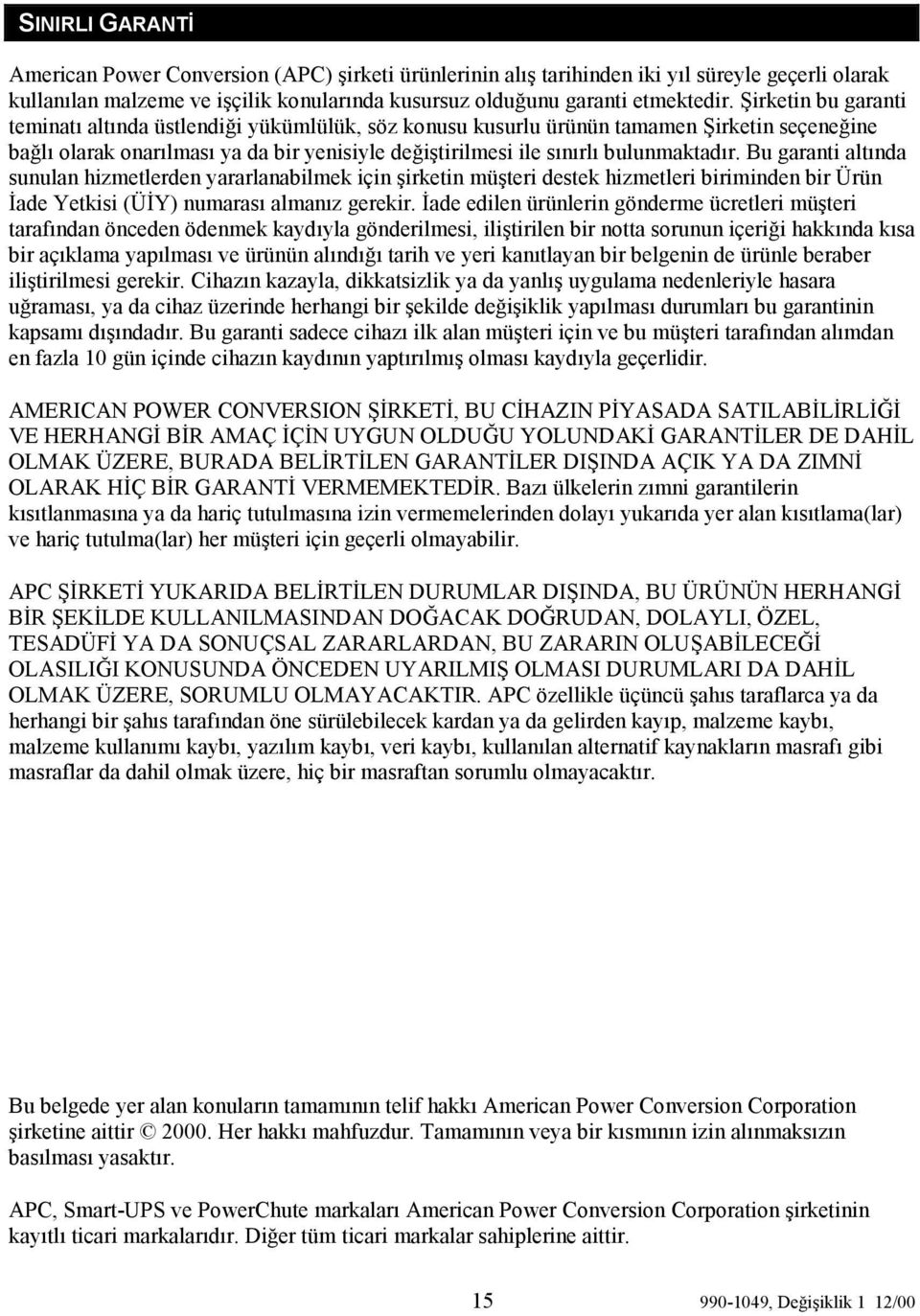 Bu garanti altında sunulan hizmetlerden yararlanabilmek için şirketin müşteri destek hizmetleri biriminden bir Ürün İade Yetkisi (ÜİY) numarası almanız gerekir.