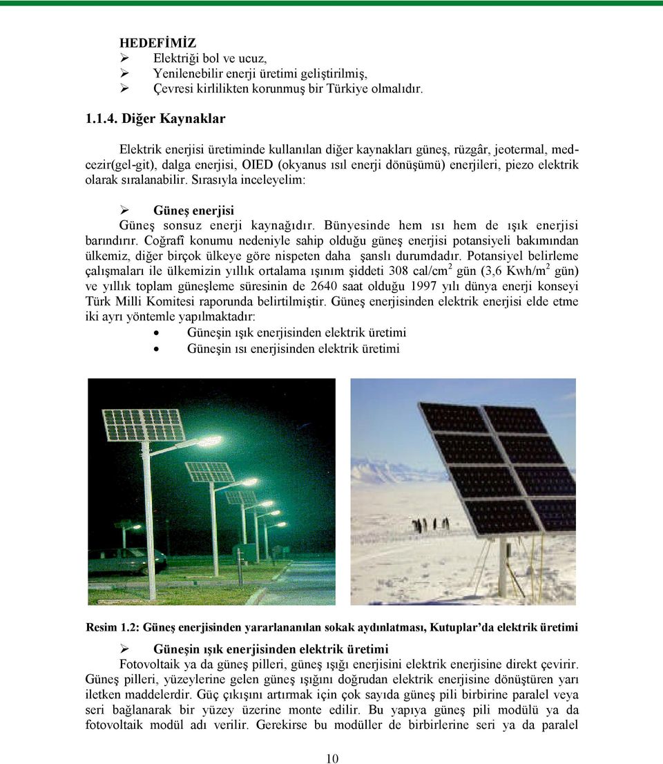 olarak sıralanabilir. Sırasıyla inceleyelim: Güneş enerjisi Güneş sonsuz enerji kaynağıdır. Bünyesinde hem ısı hem de ışık enerjisi barındırır.