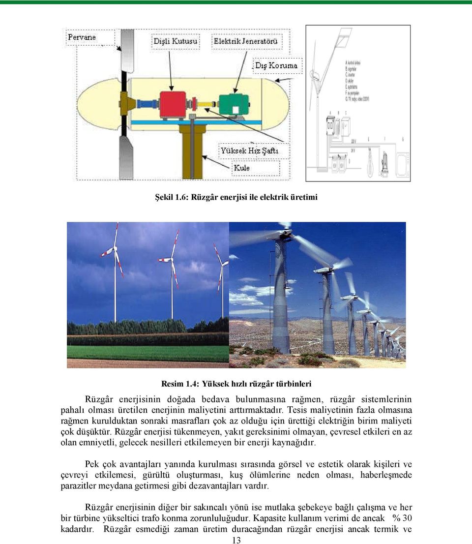 Tesis maliyetinin fazla olmasına rağmen kurulduktan sonraki masrafları çok az olduğu için ürettiği elektriğin birim maliyeti çok düşüktür.