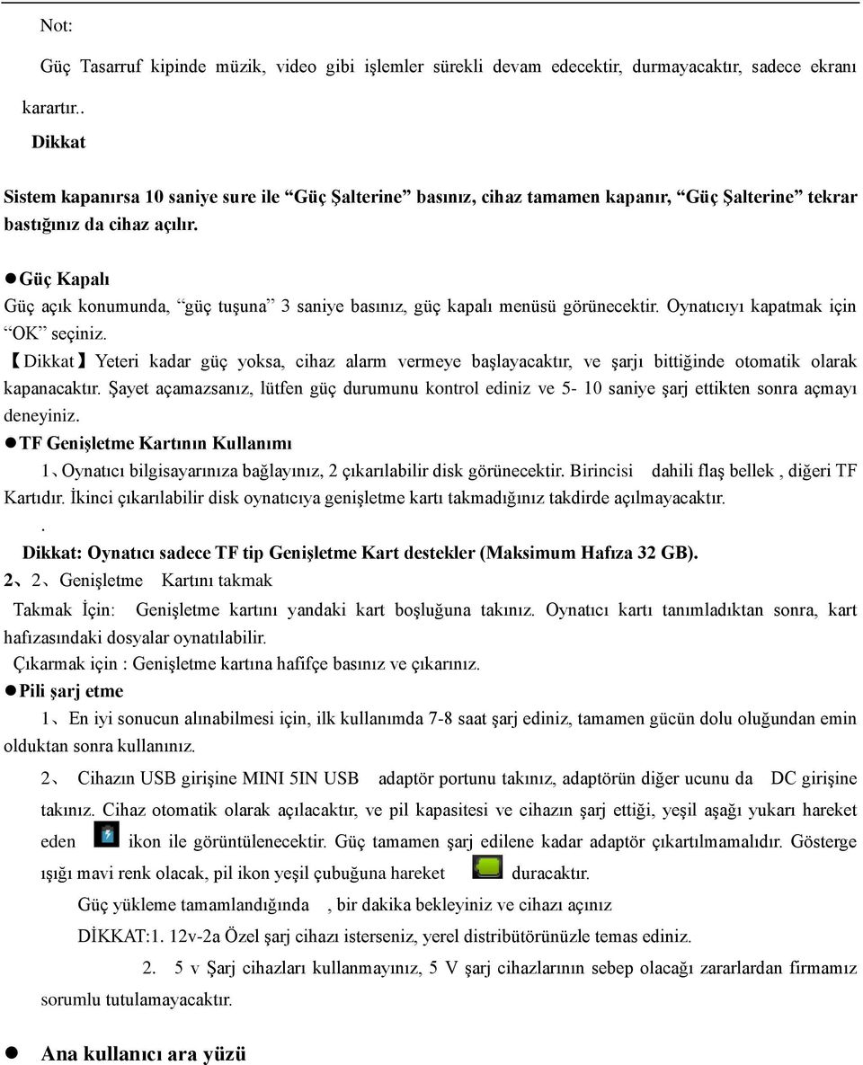 Güç Kapalı Güç açık konumunda, güç tuşuna 3 saniye basınız, güç kapalı menüsü görünecektir. Oynatıcıyı kapatmak için OK seçiniz.