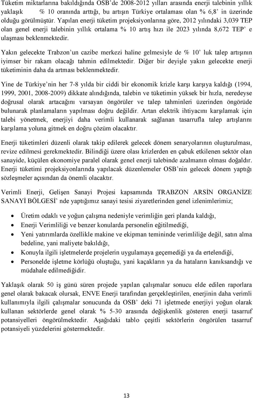 Yakın gelecekte Trabzon un cazibe merkezi haline gelmesiyle de % 10 luk talep artıģının iyimser bir rakam olacağı tahmin edilmektedir.