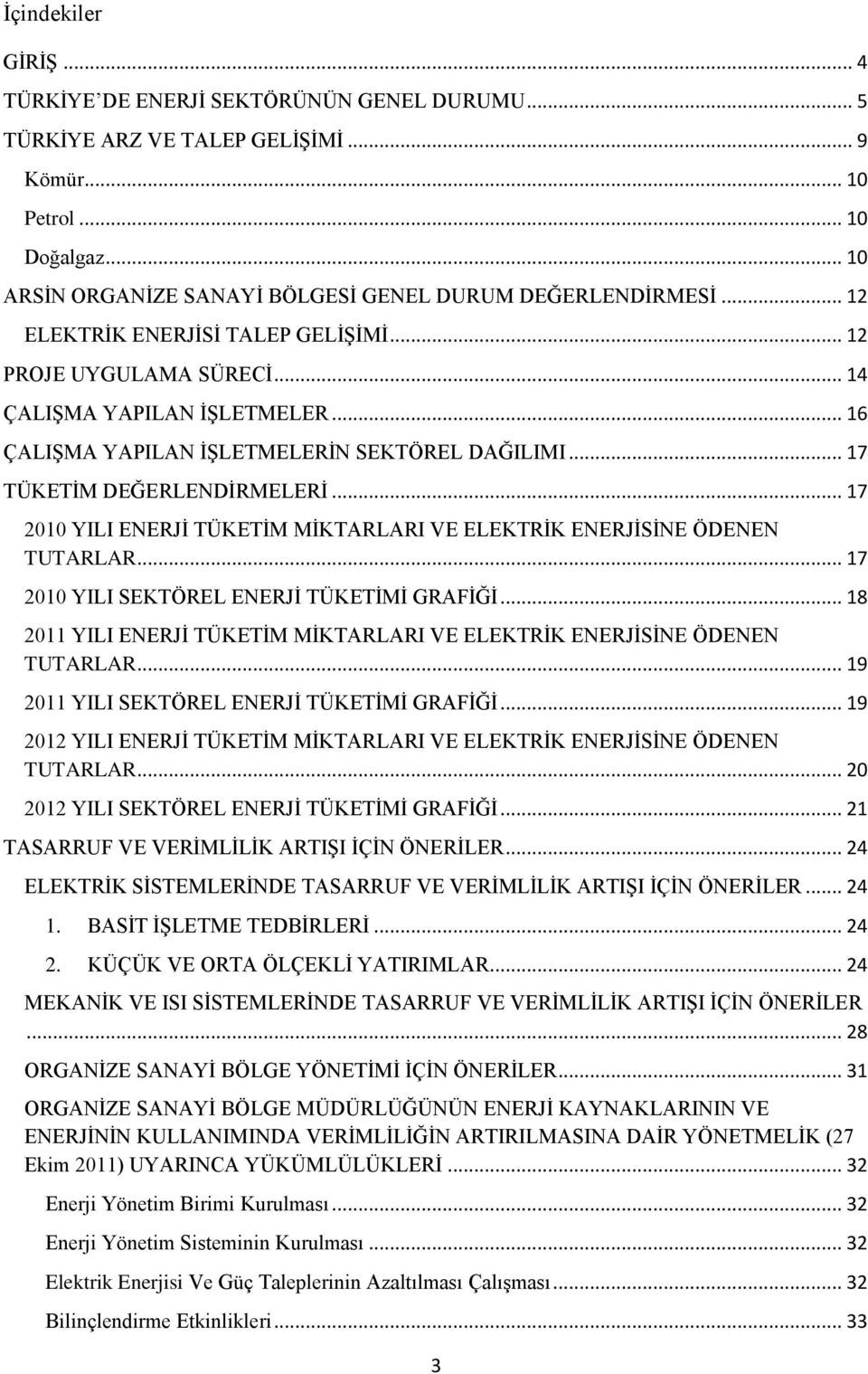 .. 16 ÇALIġMA YAPILAN ĠġLETMELERĠN SEKTÖREL DAĞILIMI... 17 TÜKETĠM DEĞERLENDĠRMELERĠ... 17 2010 YILI ENERJĠ TÜKETĠM MĠKTARLARI VE ELEKTRĠK ENERJĠSĠNE ÖDENEN TUTARLAR.