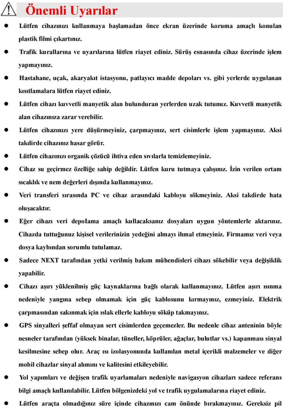 Lütfen cihazı kuvvetli manyetik alan bulunduran yerlerden uzak tutunuz. Kuvvetli manyetik alan cihazınıza zarar verebilir.