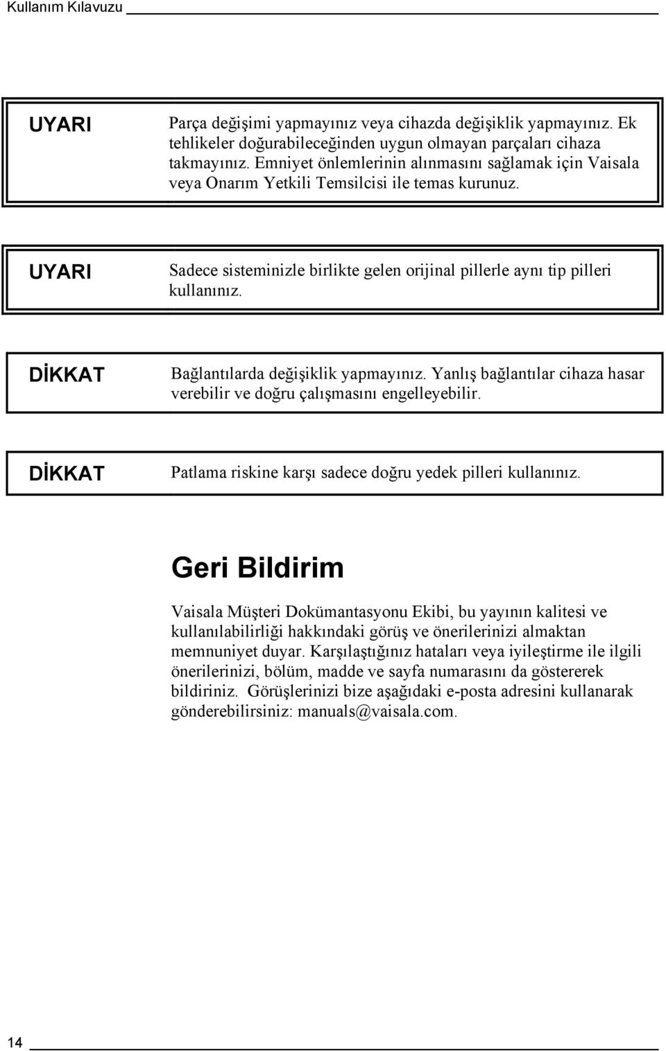 DİKKAT Bağlantılarda değişiklik yapmayınız. Yanlış bağlantılar cihaza hasar verebilir ve doğru çalışmasını engelleyebilir. DİKKAT Patlama riskine karşı sadece doğru yedek pilleri kullanınız.