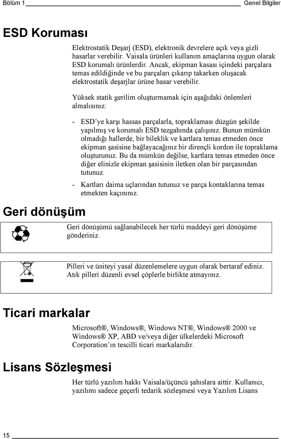 Ancak, ekipman kasası içindeki parçalara temas edildiğinde ve bu parçaları çıkarıp takarken oluşacak elektrostatik deşarjlar ürüne hasar verebilir.