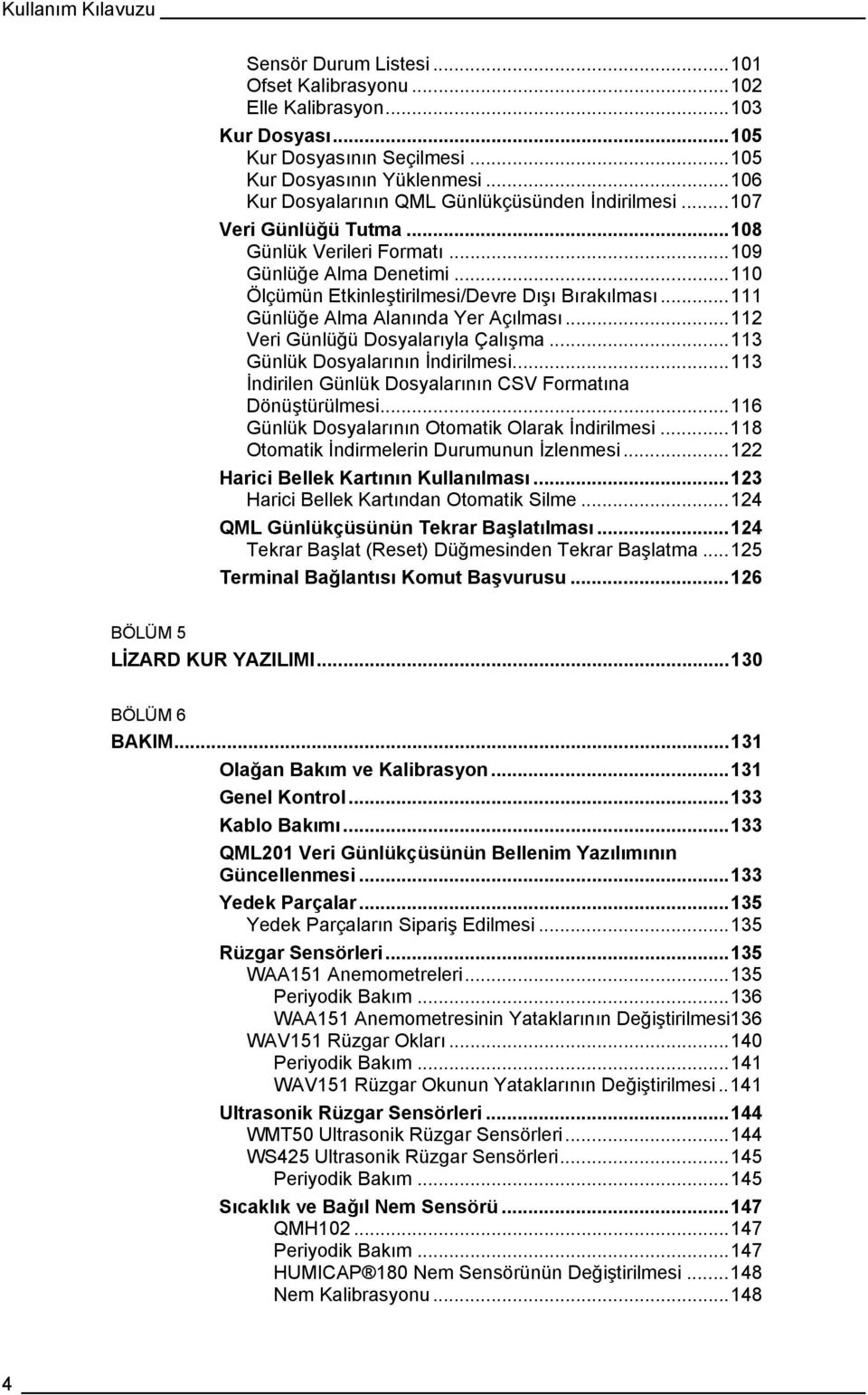 ..111 Günlüğe Alma Alanında Yer Açılması...112 Veri Günlüğü Dosyalarıyla Çalışma...113 Günlük Dosyalarının İndirilmesi...113 İndirilen Günlük Dosyalarının CSV Formatına Dönüştürülmesi.