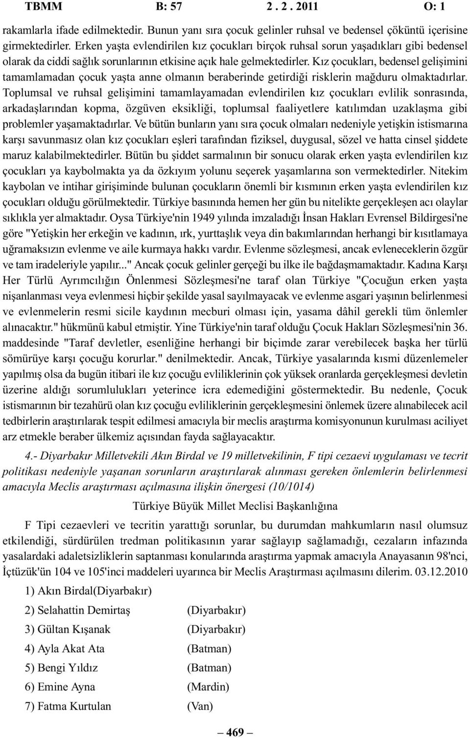 Kız çocukları, bedensel gelişimini tamamlamadan çocuk yaşta anne olmanın beraberinde getirdiği risklerin mağduru olmaktadırlar.