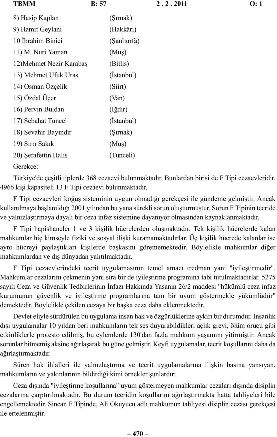 Bayındır (Şırnak) 19) Sırrı Sakık (Muş) 20) Şerafettin Halis (Tunceli) Gerekçe: Türkiye'de çeşitli tiplerde 368 cezaevi bulunmaktadır. Bunlardan birisi de F Tipi cezaevleridir.