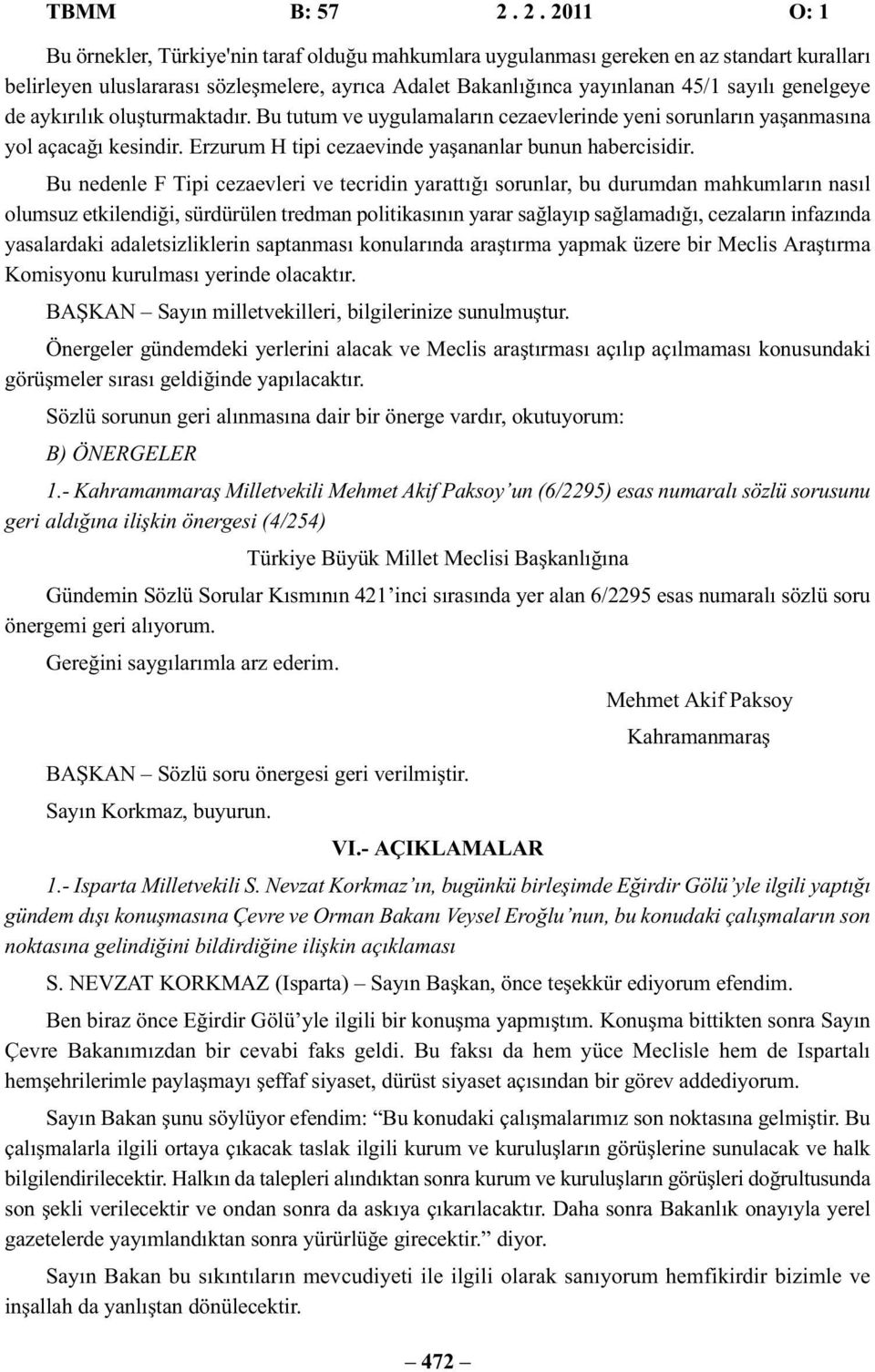 genelgeye de aykırılık oluşturmaktadır. Bu tutum ve uygulamaların cezaevlerinde yeni sorunların yaşanmasına yol açacağı kesindir. Erzurum H tipi cezaevinde yaşananlar bunun habercisidir.