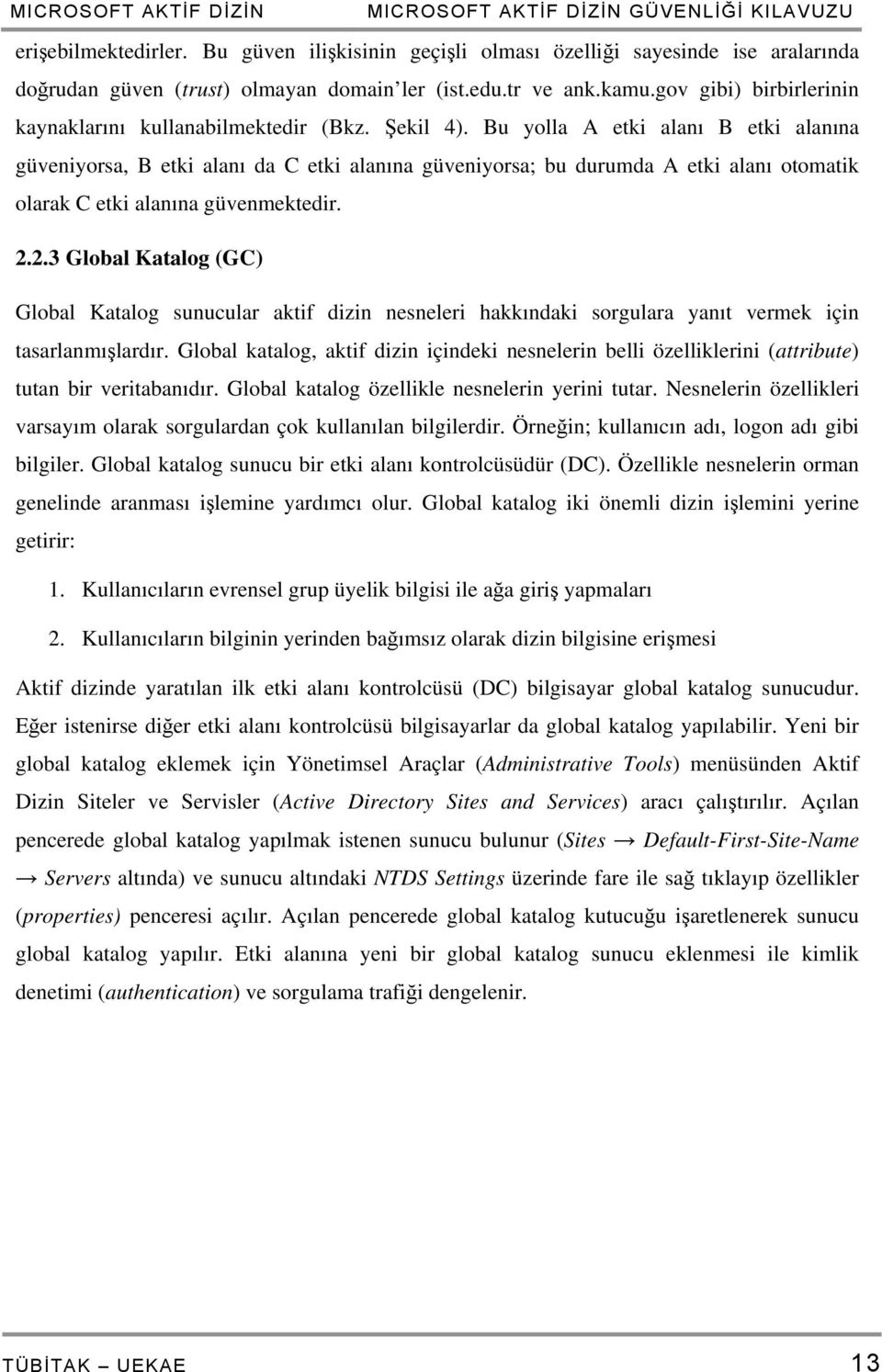 Şekil 4). Bu yolla A etki alanı B etki alanına güveniyorsa, B etki alanı da C etki alanına güveniyorsa; bu durumda A etki alanı otomatik olarak C etki alanına güvenmektedir. 2.