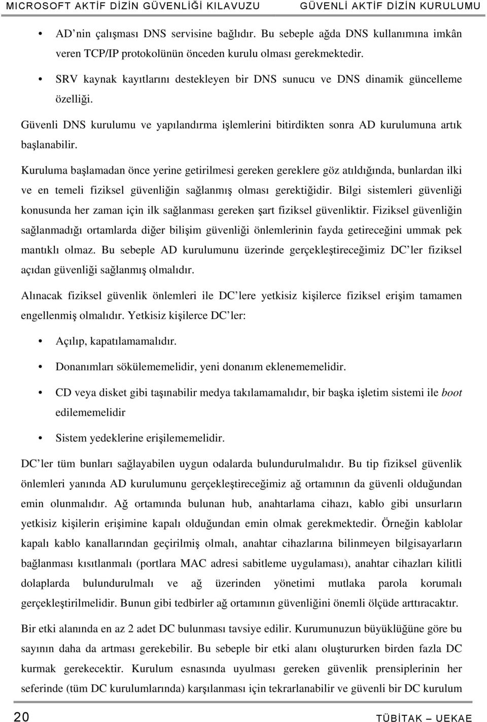 Güvenli DNS kurulumu ve yapılandırma işlemlerini bitirdikten sonra AD kurulumuna artık başlanabilir.