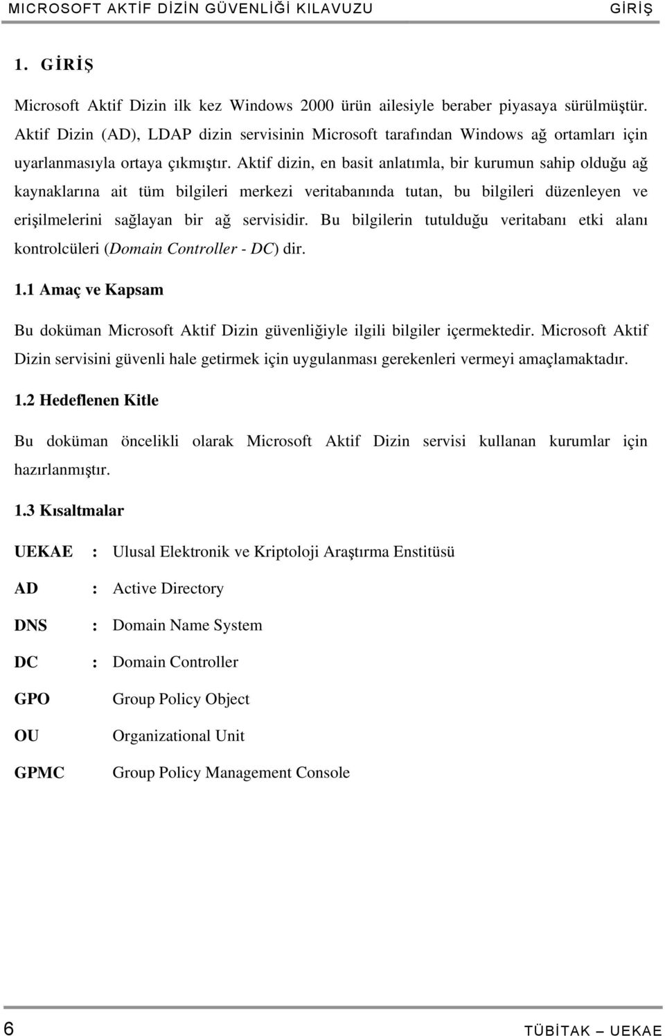 Aktif dizin, en basit anlatımla, bir kurumun sahip olduğu ağ kaynaklarına ait tüm bilgileri merkezi veritabanında tutan, bu bilgileri düzenleyen ve erişilmelerini sağlayan bir ağ servisidir.