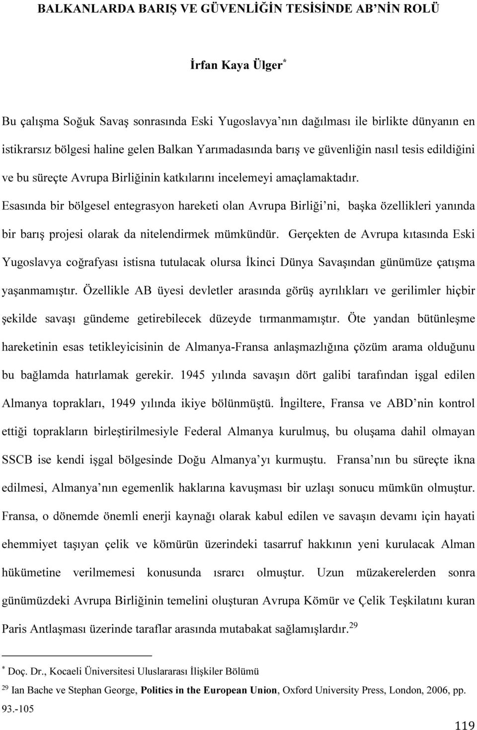 Esasında bir bölgesel entegrasyon hareketi olan Avrupa Birliği ni, başka özellikleri yanında bir barış projesi olarak da nitelendirmek mümkündür.