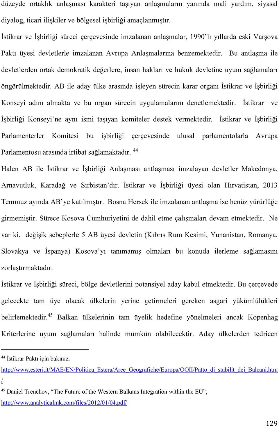 Bu antlaşma ile devletlerden ortak demokratik değerlere, insan hakları ve hukuk devletine uyum sağlamaları öngörülmektedir.