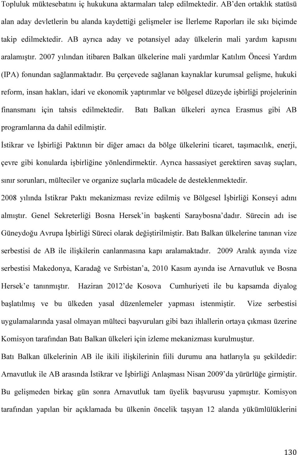 AB ayrıca aday ve potansiyel aday ülkelerin mali yardım kapısını aralamıştır. 2007 yılından itibaren Balkan ülkelerine mali yardımlar Katılım Öncesi Yardım (IPA) fonundan sağlanmaktadır.