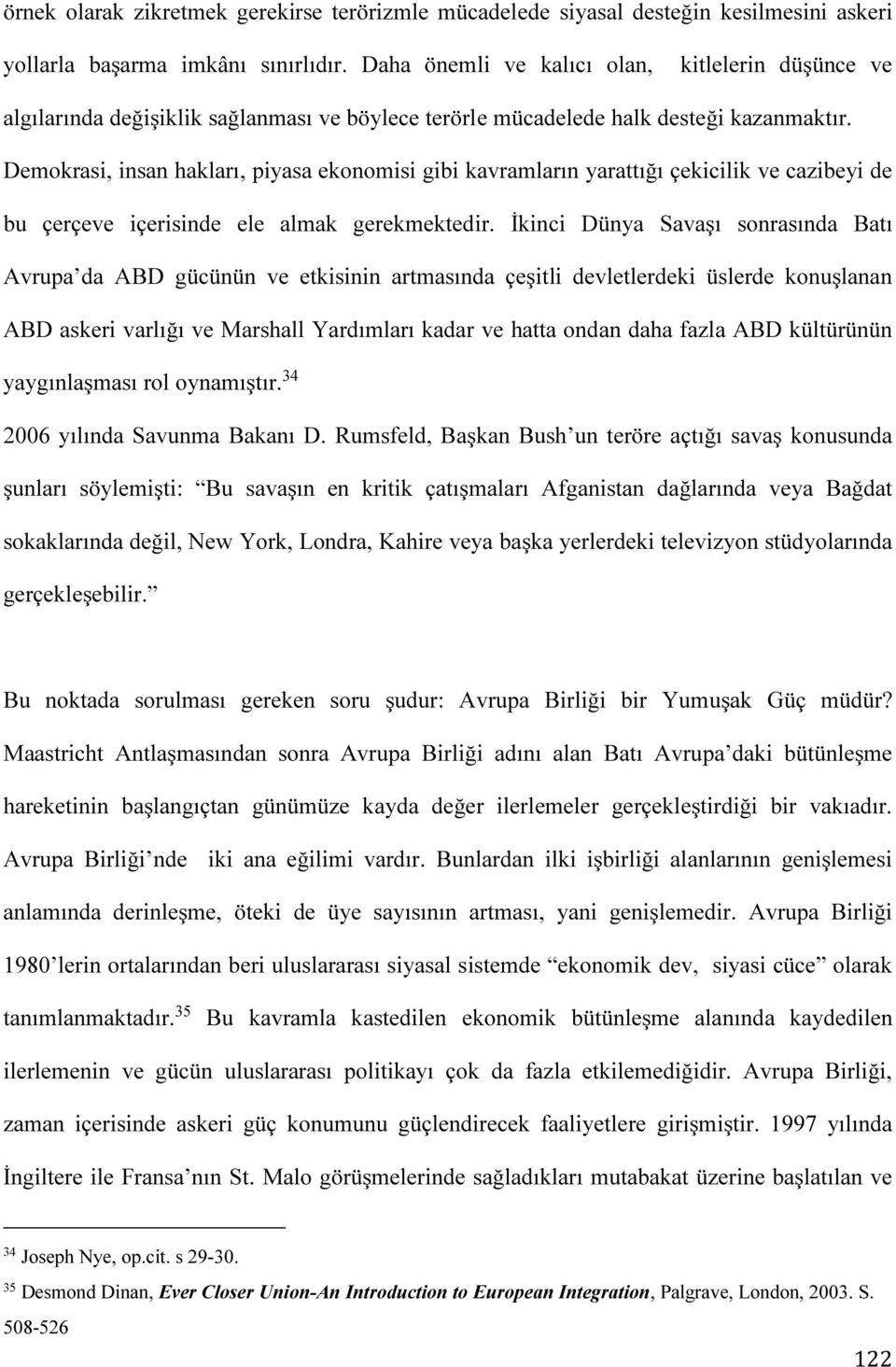 Demokrasi, insan hakları, piyasa ekonomisi gibi kavramların yarattığı çekicilik ve cazibeyi de bu çerçeve içerisinde ele almak gerekmektedir.