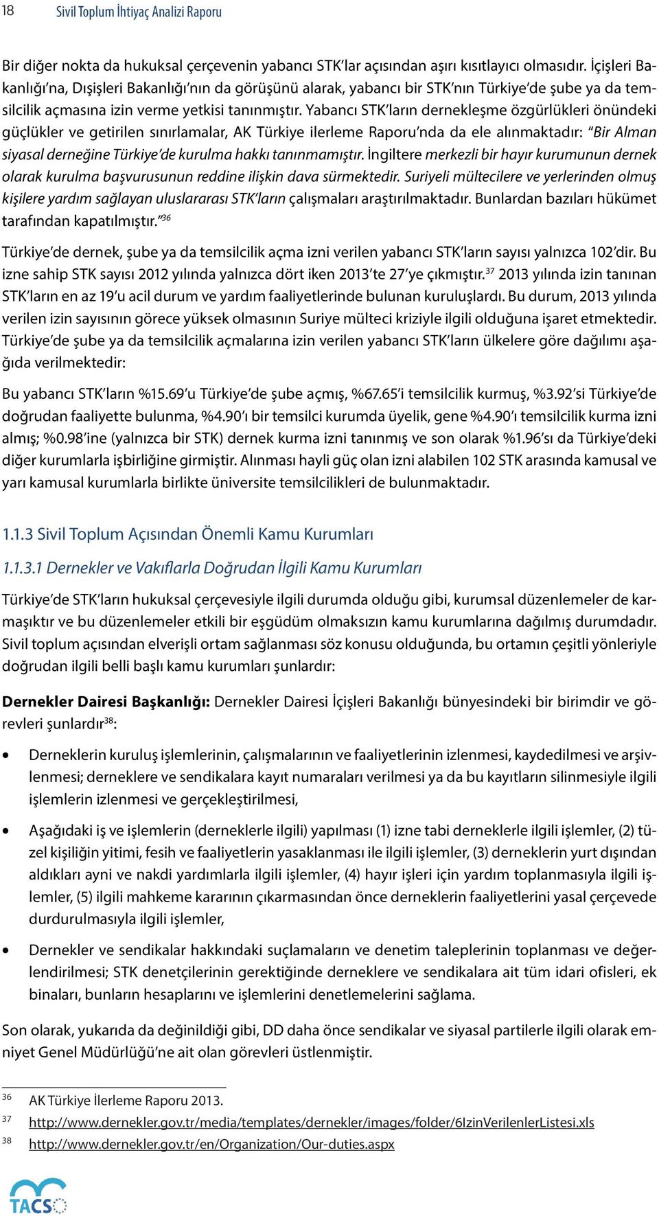 Yabancı STK ların dernekleşme özgürlükleri önündeki güçlükler ve getirilen sınırlamalar, AK Türkiye ilerleme Raporu nda da ele alınmaktadır: Bir Alman siyasal derneğine Türkiye de kurulma hakkı