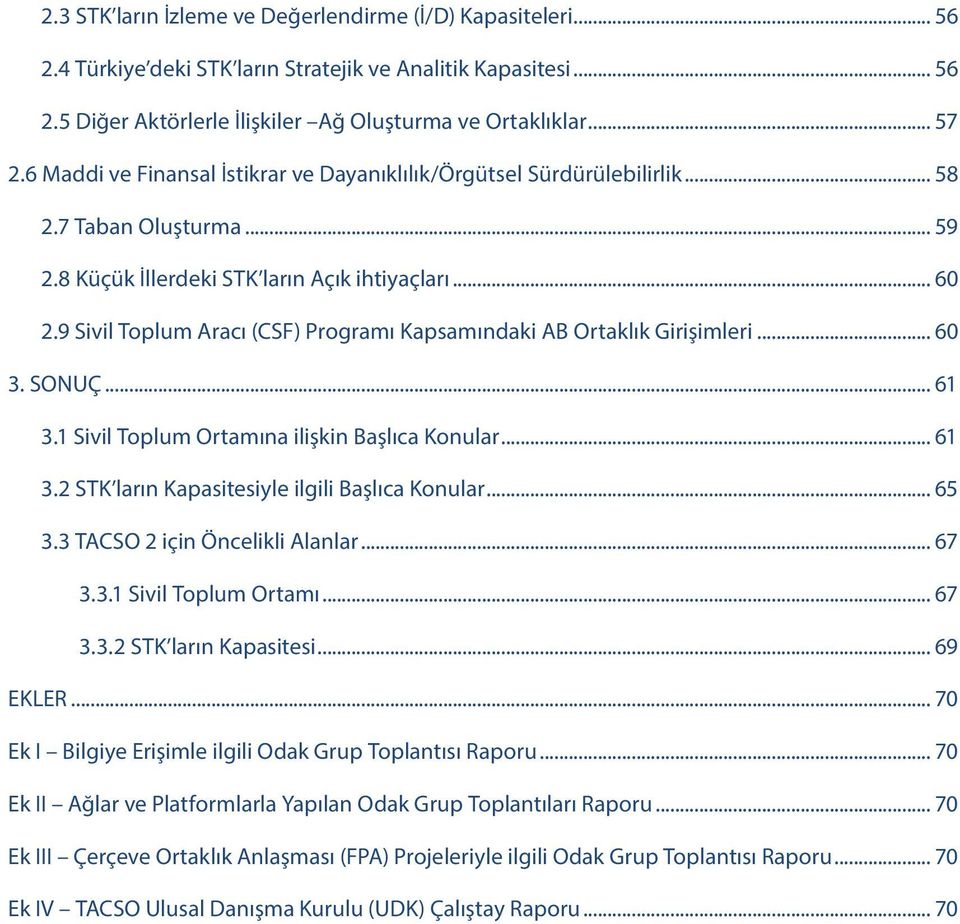 9 Sivil Toplum Aracı (CSF) Programı Kapsamındaki AB Ortaklık Girişimleri... 60 3. SONUÇ... 61 3.1 Sivil Toplum Ortamına ilişkin Başlıca Konular... 61 3.2 STK ların Kapasitesiyle ilgili Başlıca Konular.