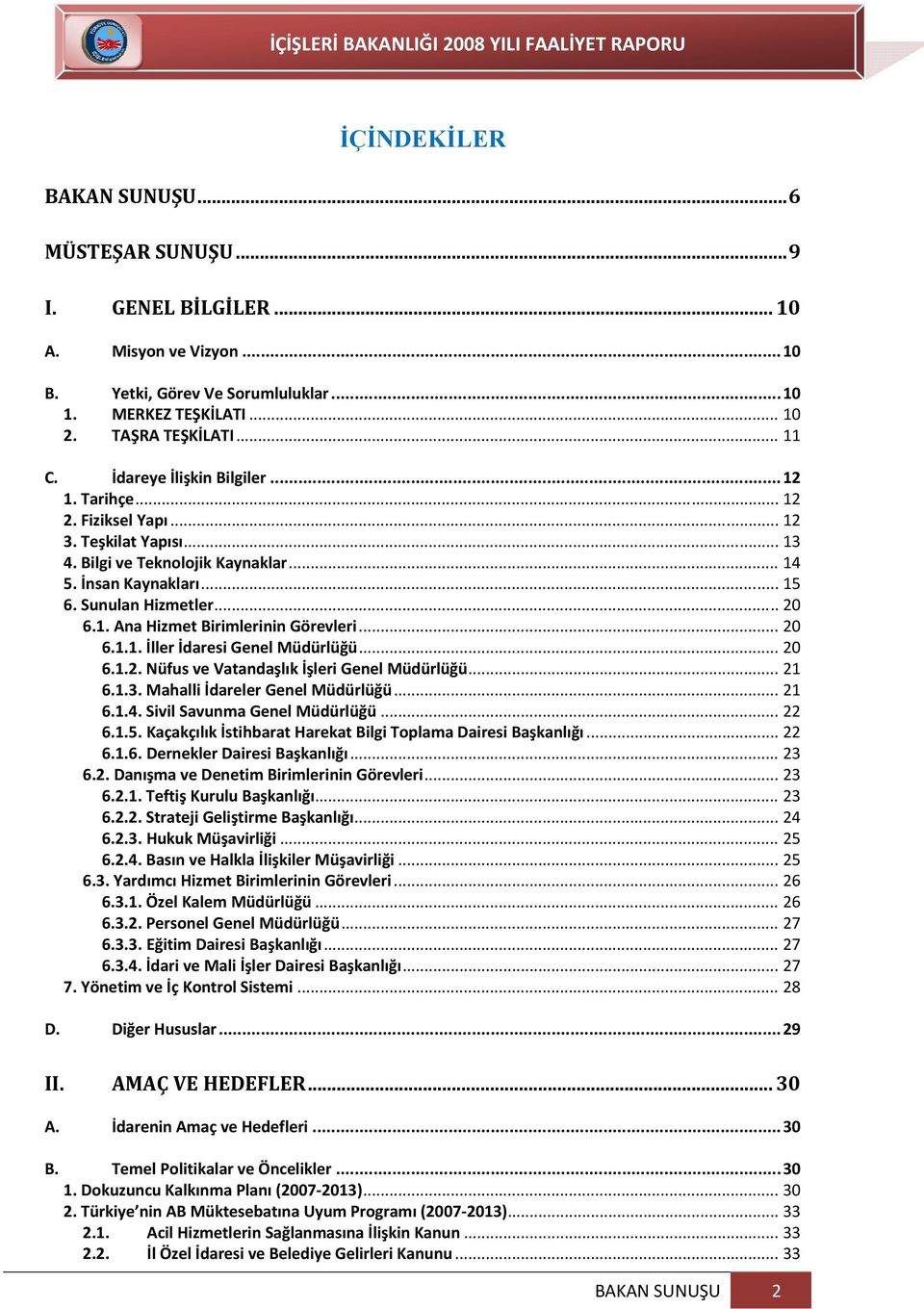 .. 20 6.1.1. İller İdaresi Genel Müdürlüğü... 20 6.1.2. Nüfus ve Vatandaşlık İşleri Genel Müdürlüğü... 21 6.1.3. Mahalli İdareler Genel Müdürlüğü... 21 6.1.4. Sivil Savunma Genel Müdürlüğü... 22 6.1.5.