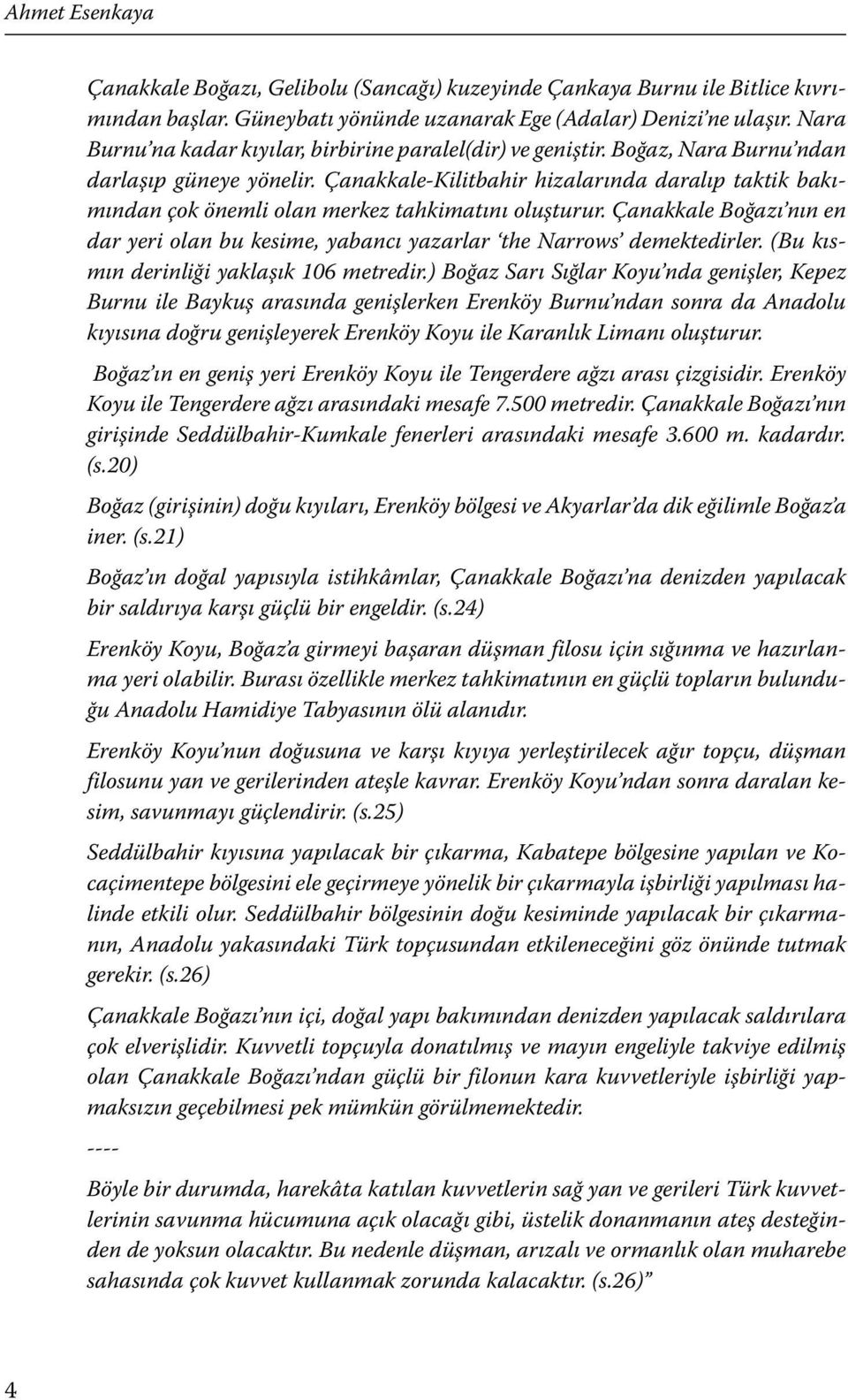 Çanakkale-Kilitbahir hizalarında daralıp taktik bakımından çok önemli olan merkez tahkimatını oluşturur. Çanakkale Boğazı nın en dar yeri olan bu kesime, yabancı yazarlar the Narrows demektedirler.