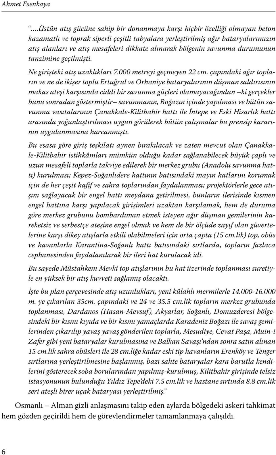 alınarak bölgenin savunma durumunun tanzimine geçilmişti. Ne girişteki atış uzaklıkları 7.000 metreyi geçmeyen 22 cm.