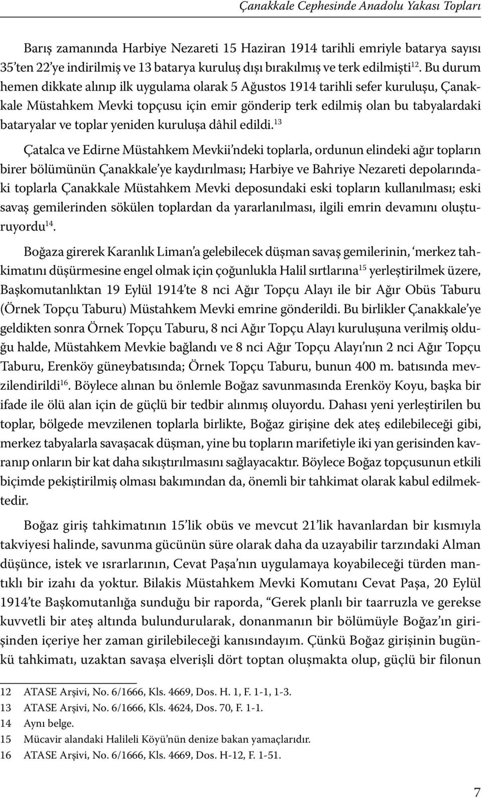 Bu durum hemen dikkate alınıp ilk uygulama olarak 5 Ağustos 1914 tarihli sefer kuruluşu, Çanakkale Müstahkem Mevki topçusu için emir gönderip terk edilmiş olan bu tabyalardaki bataryalar ve toplar