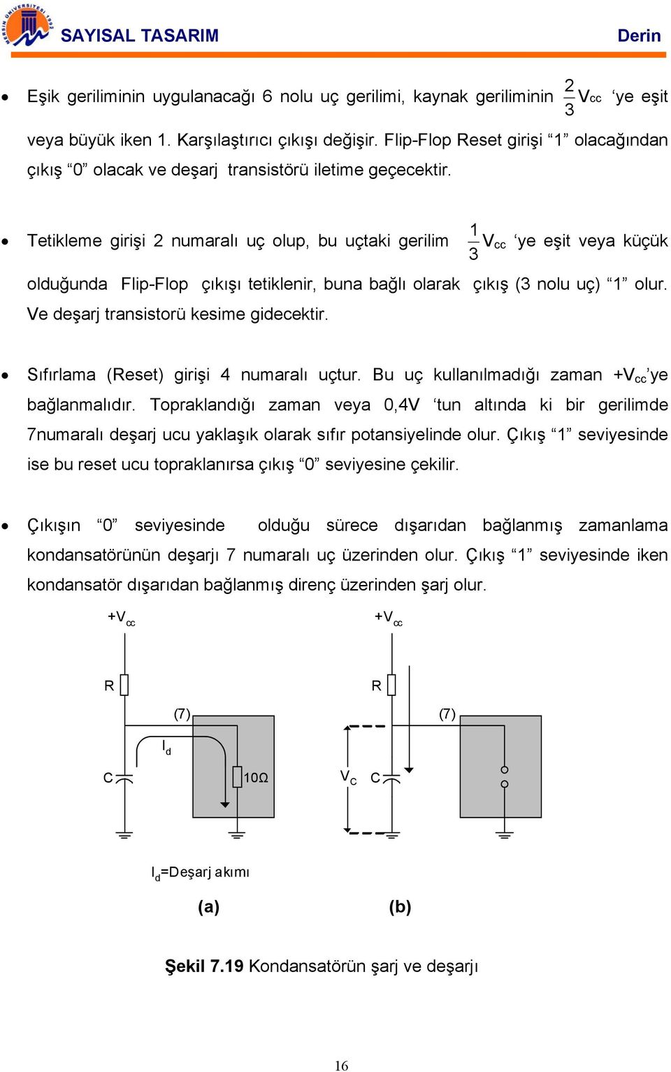 Tetikleme girişi 2 numaralı uç olup, bu uçtaki gerilim 3 Vcc ye eşit veya küçük olduğunda Flip-Flop çıkışı tetiklenir, buna bağlı olarak çıkış (3 nolu uç) olur.