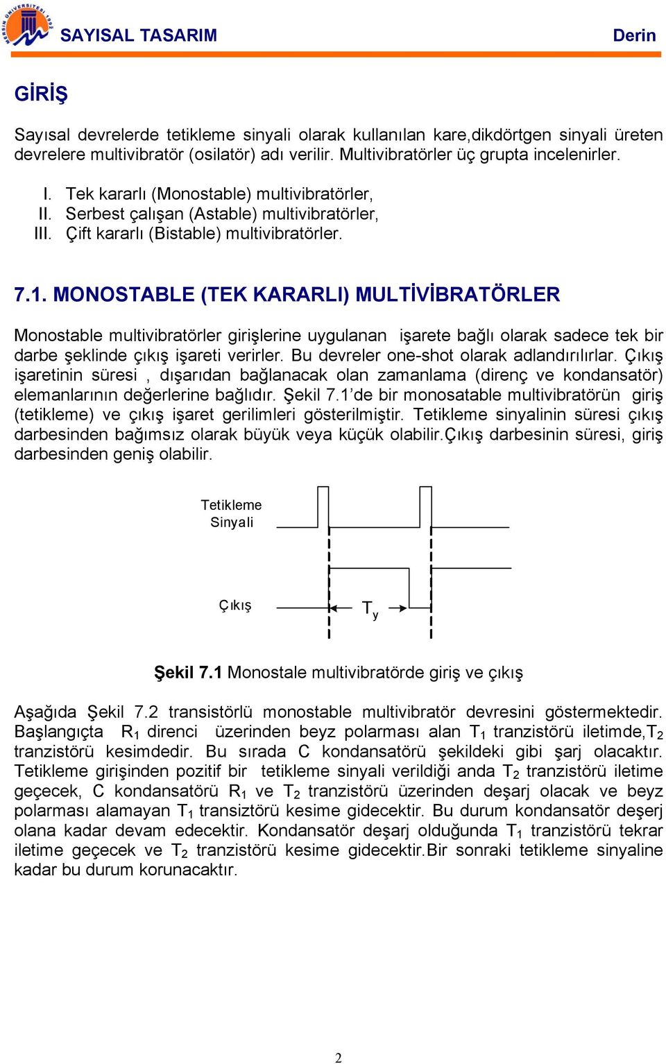 . MONOSTABLE (TE AALI) MULTİVİBATÖLE Monostable multivibratörler girişlerine uygulanan işarete bağlı olarak sadece tek bir darbe şeklinde çıkış işareti verirler.