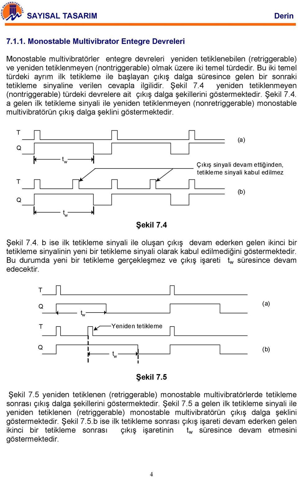 4 yeniden tetiklenmeyen (nontriggerable) türdeki devrelere ait çıkış dalga şekillerini göstermektedir. Şekil 7.4. a gelen ilk tetikleme sinyali ile yeniden tetiklenmeyen (nonretriggerable) monostable multivibratörün çıkış dalga şeklini göstermektedir.