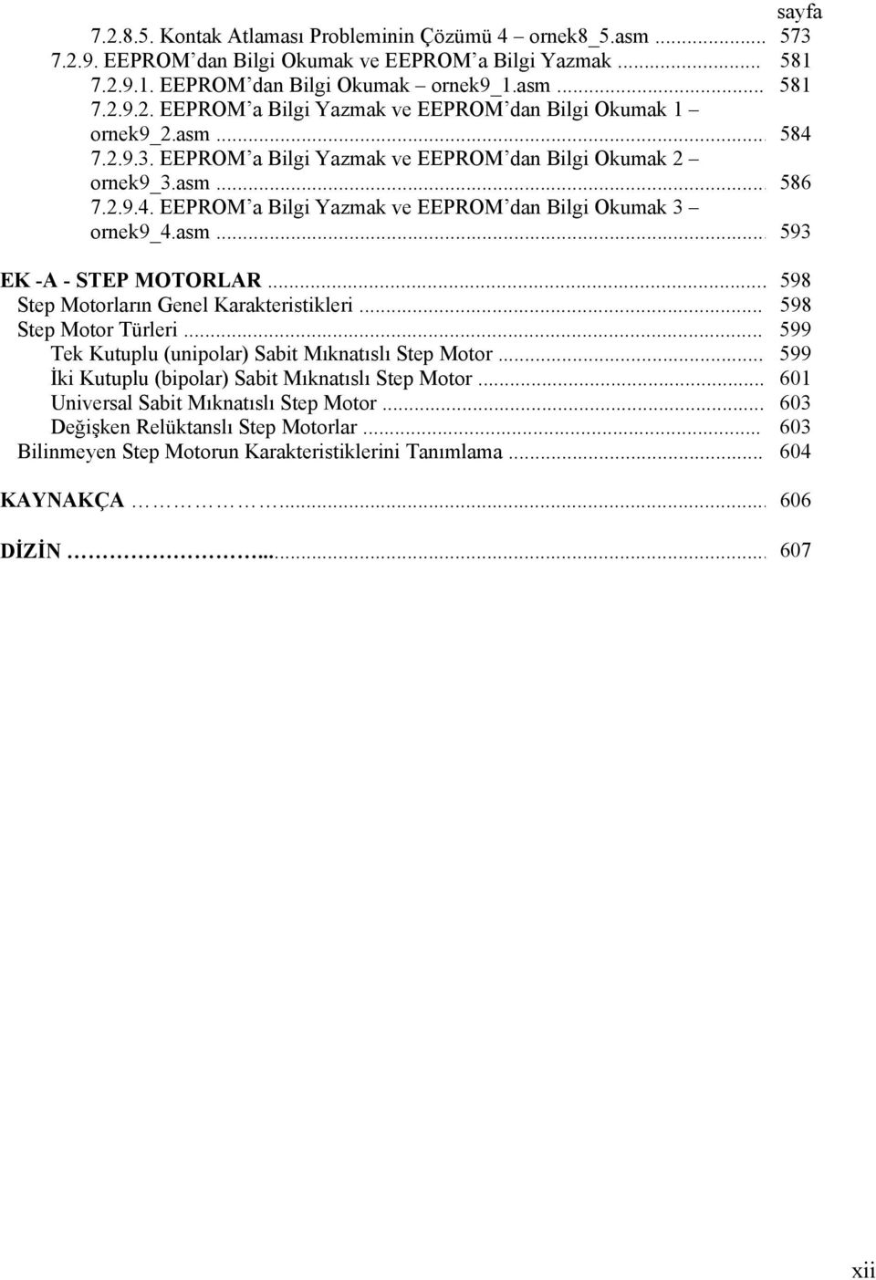 .. 598 Step Motorların Genel Karakteristikleri... 598 Step Motor Türleri... 599 Tek Kutuplu (unipolar) Sabit Mıknatıslı Step Motor... 599 İki Kutuplu (bipolar) Sabit Mıknatıslı Step Motor.
