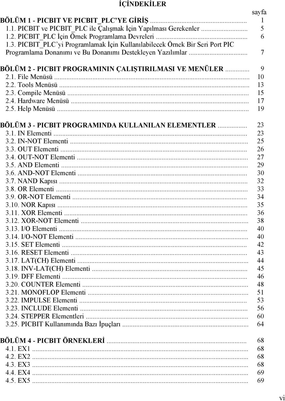 1. File Menüsü... 10 2.2. Tools Menüsü... 13 2.3. Compile Menüsü... 15 2.4. Hardware Menüsü... 17 2.5. Help Menüsü... 19 BÖLÜM 3 - PICBIT PROGRAMINDA KULLANILAN ELEMENTLER... 23 3.1. IN Elementi.