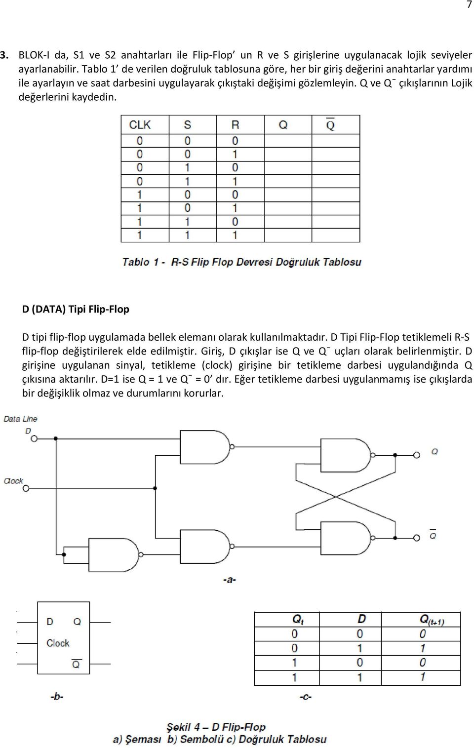 Q ve Qˉ çıkışlarının Lojik değerlerini kaydedin. D (DATA) Tipi Flip-Flop D tipi flip-flop uygulamada bellek elemanı olarak kullanılmaktadır.