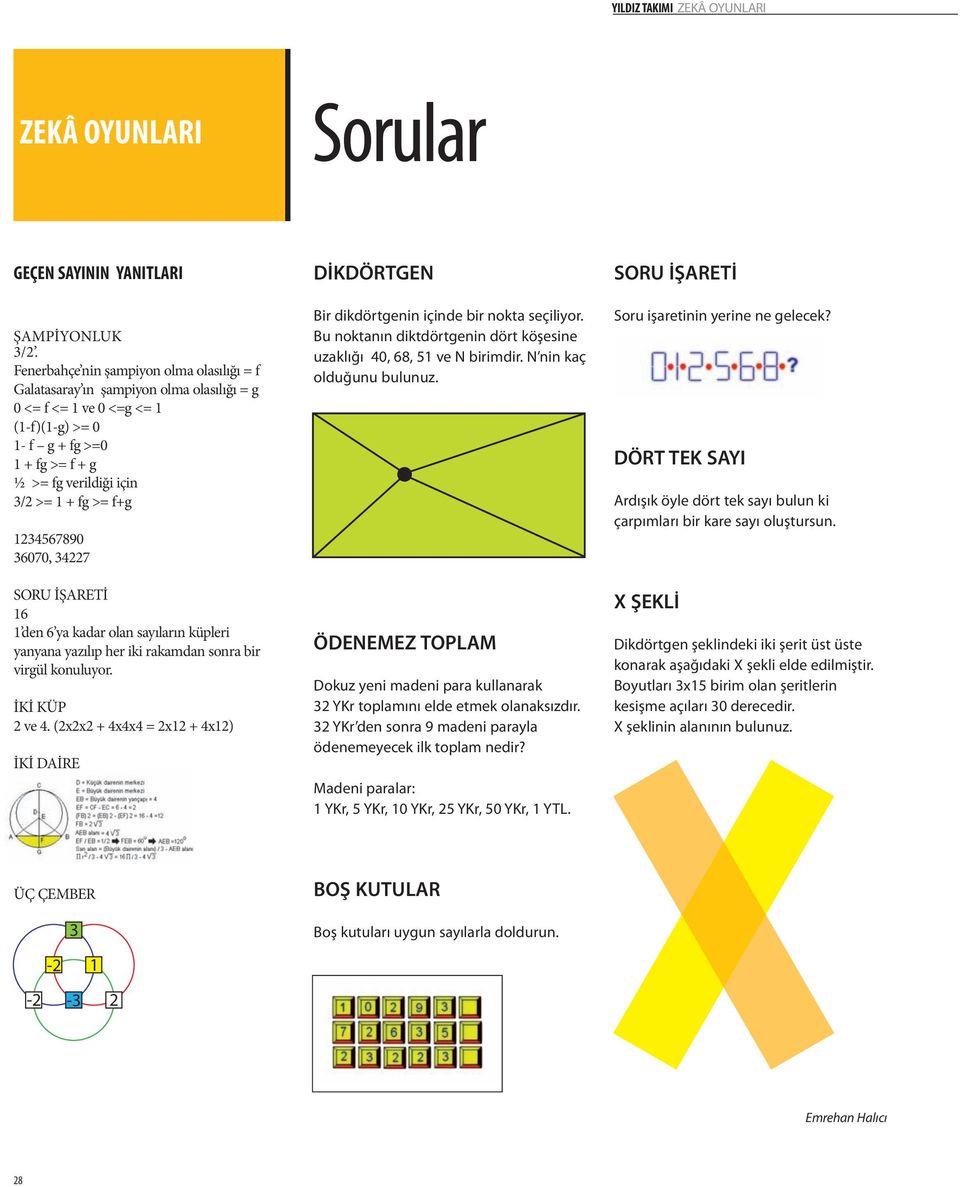 f+g 1234567890 36070, 34227 SORU İŞARETİ 16 1 den 6 ya kadar olan sayıların küpleri yanyana yazılıp her iki rakamdan sonra bir virgül konuluyor. İKİ KÜP 2 ve 4.