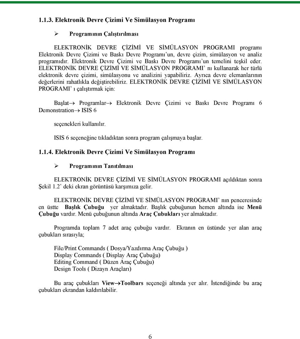 simülasyon ve analiz programıdır. Elektronik Devre Çizimi ve Baskı Devre Programı un temelini teşkil eder.