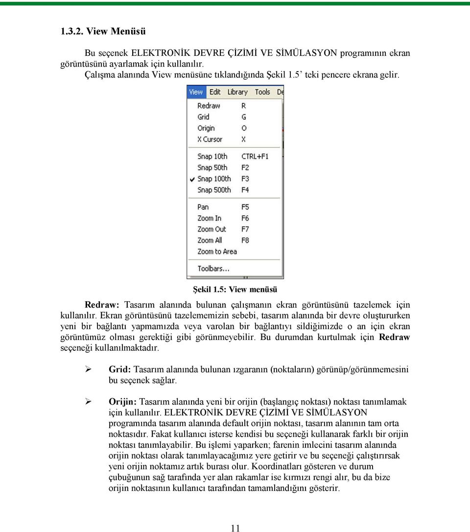 Ekran görüntüsünü tazelememizin sebebi, tasarım alanında bir devre oluştururken yeni bir bağlantı yapmamızda veya varolan bir bağlantıyı sildiğimizde o an için ekran görüntümüz olması gerektiği gibi