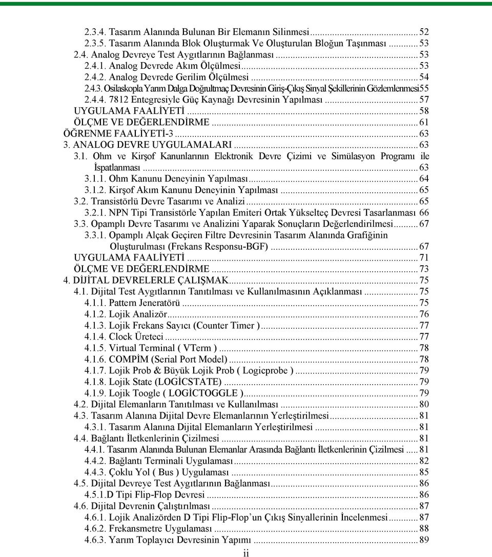 ..57 UYGULAMA FAALİYETİ...58 ÖLÇME VE DEĞERLENDİRME...61 ÖĞRENME FAALİYETİ-3...63 3. ANALOG DEVRE UYGULAMALARI...63 3.1. Ohm ve Kirşof Kanunlarının Elektronik Devre Çizimi ve Simülasyon Programı ile İspatlanması.
