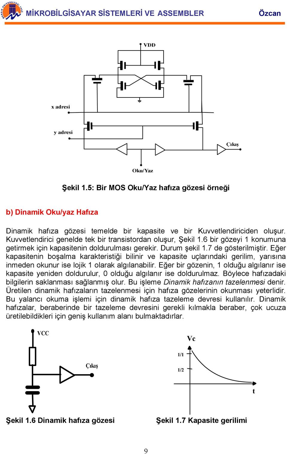 Eğer kapasitenin boşalma karakteristiği bilinir ve kapasite uçlarındaki gerilim, yarısına inmeden okunur ise lojik 1 olarak algılanabilir.