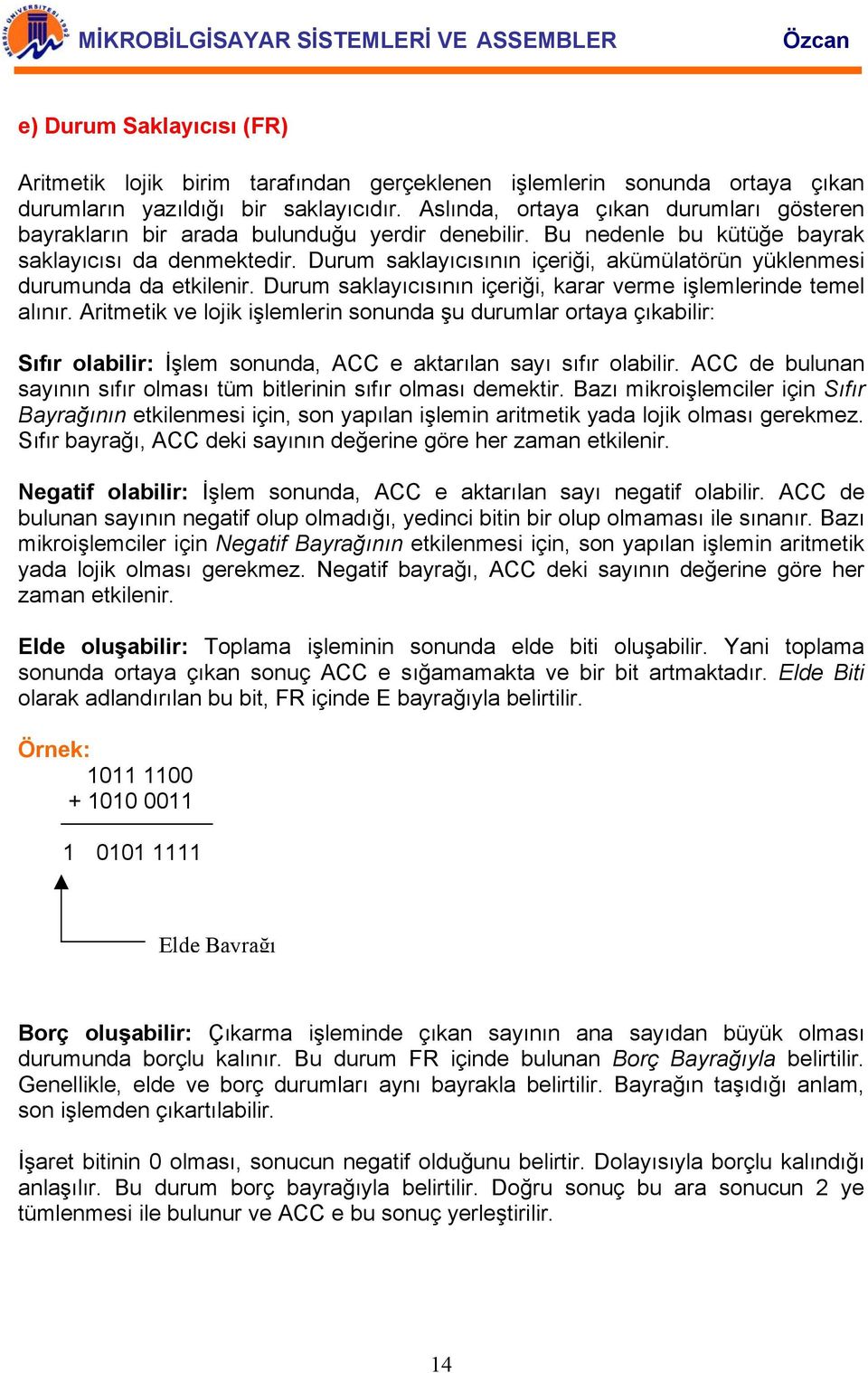 Durum saklayıcısının içeriği, akümülatörün yüklenmesi durumunda da etkilenir. Durum saklayıcısının içeriği, karar verme işlemlerinde temel alınır.