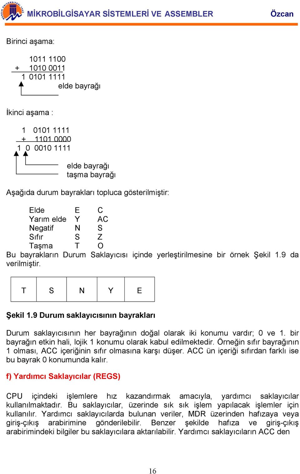 9 Durum saklayıcısının bayrakları Durum saklayıcısının her bayrağının doğal olarak iki konumu vardır; 0 ve 1. bir bayrağın etkin hali, lojik 1 konumu olarak kabul edilmektedir.